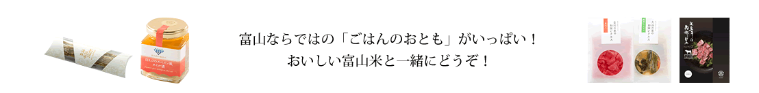 富山ならではの「ごはんのおとも」がいっぱい！おいしい富山米と一緒にどうぞ！