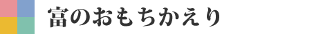 富のおもちかえり
