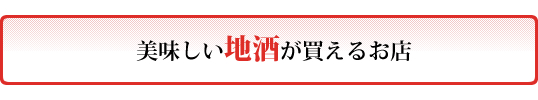 美味しい地酒が買えるお店