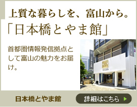 上質な暮らしを、富山から。 日本橋富山館