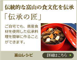 伝統的な富山の食文化を伝承 伝承の匠 富山レシピ