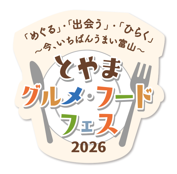 とやまグルメ・フードフェス2026　「めぐる」・「出会う」・「ひらく」〜今、いちばんうまい富山〜